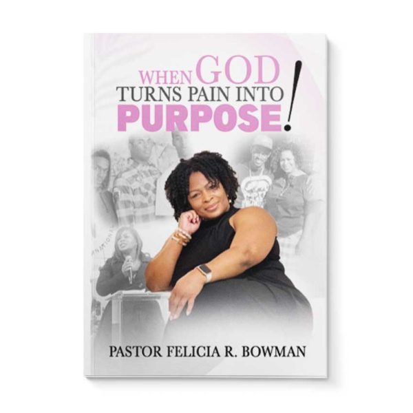 Cover image for "When God Turns Pain Into Purpose" written by Felicia R. Bowman