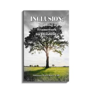 Inclusion: Building a Framework for Disability, written by Johanna Ward Jones, EdD